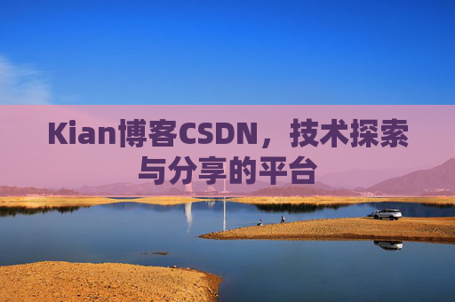 Kian博客CSDN，技术探索与分享的平台